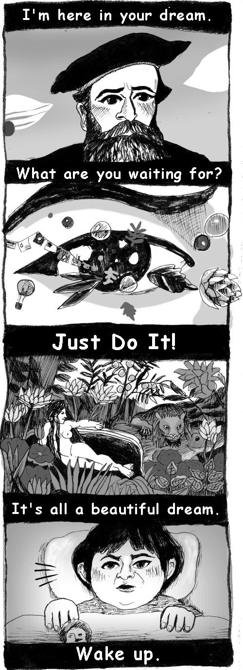 I'm here in your dream.What are you waiting for? Just Do It! It's all a beautiful dream. Wake up.